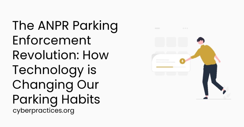 The ANPR Parking Enforcement Revolution: How Technology is Changing Our Parking Habits