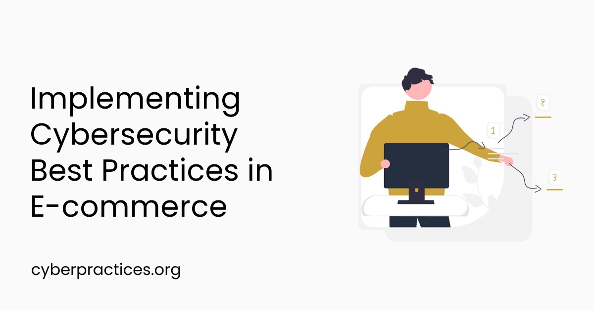 Implementing Cybersecurity Best Practices in E-commerce