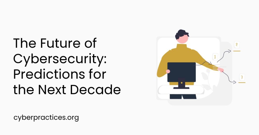 The Future of Cybersecurity: Predictions for the Next Decade