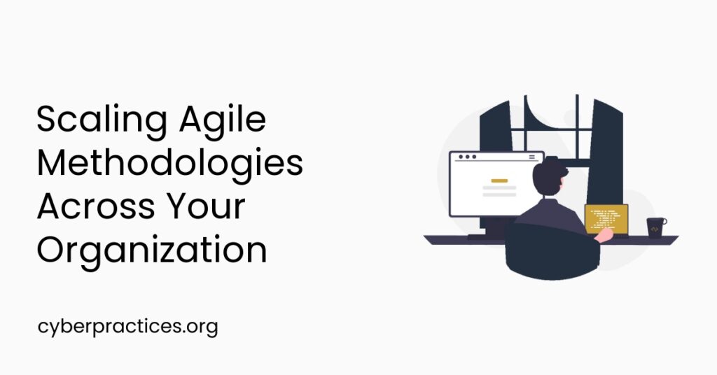 Scaling Agile Methodologies Across Your Organization