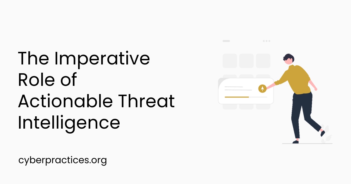 The Imperative Role of Actionable Threat Intelligence