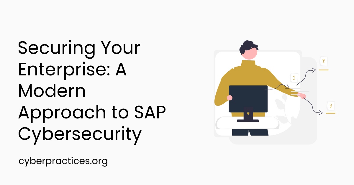 Securing Your Enterprise: A Modern Approach to SAP Cybersecurity