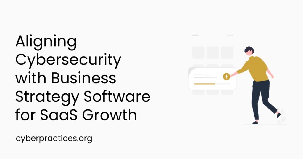 Aligning Cybersecurity with Business Strategy Software for SaaS Growth