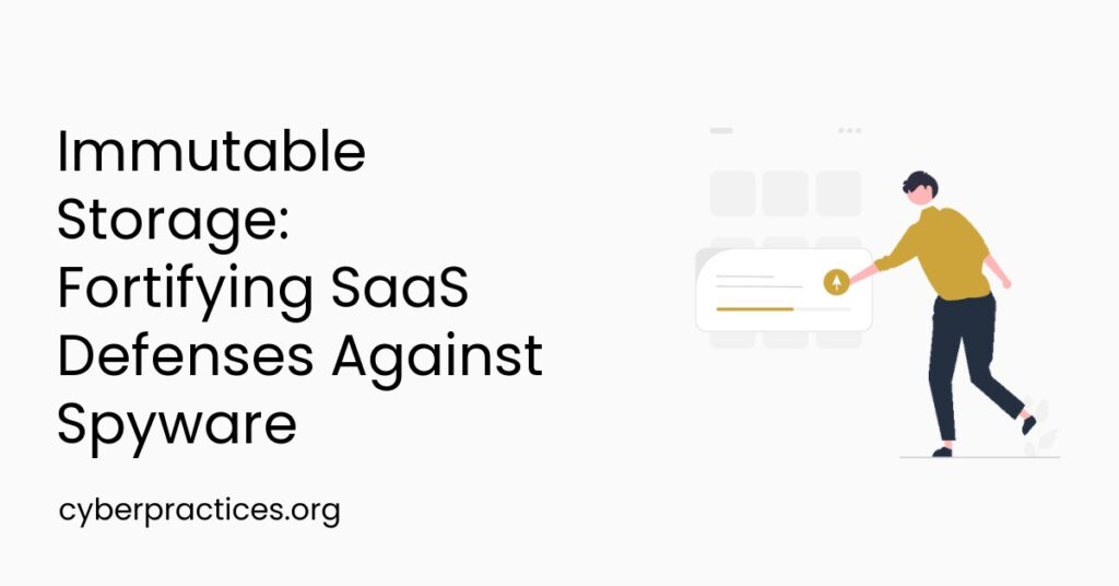 Immutable Storage: Fortifying SaaS Defenses Against Spyware