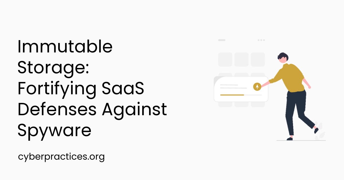 Immutable Storage: Fortifying SaaS Defenses Against Spyware