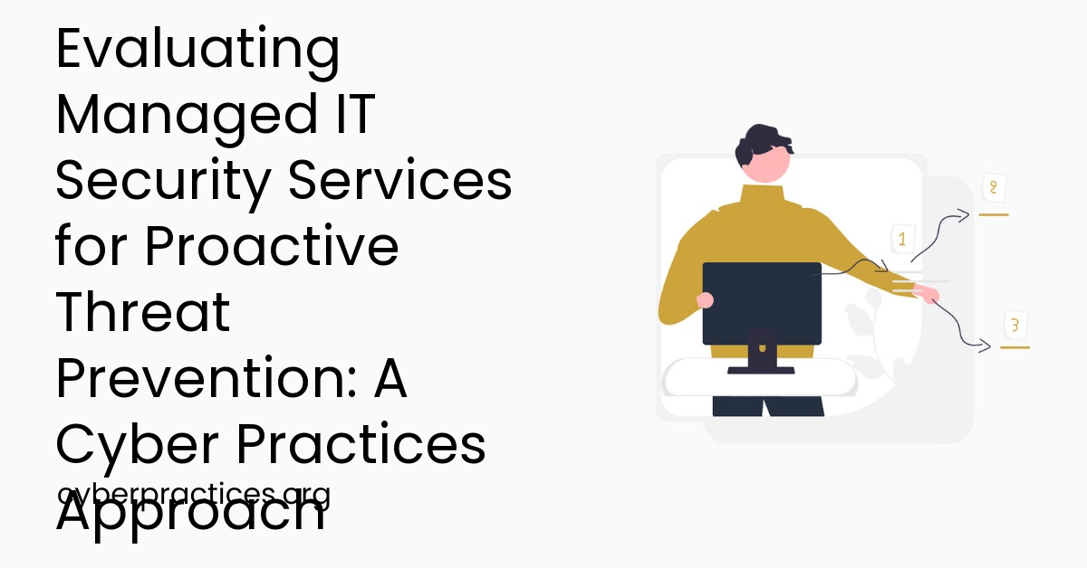 Evaluating Managed IT Security Services for Proactive Threat Prevention: A Cyber Practices Approach