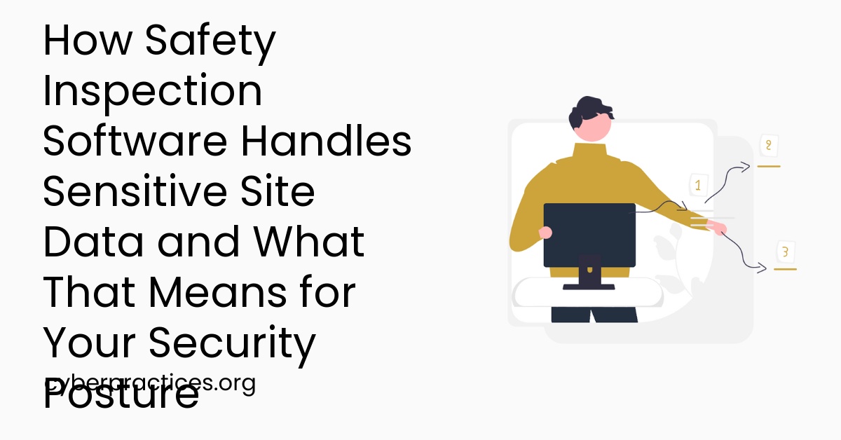 How Safety Inspection Software Handles Sensitive Site Data and What That Means for Your Security Posture