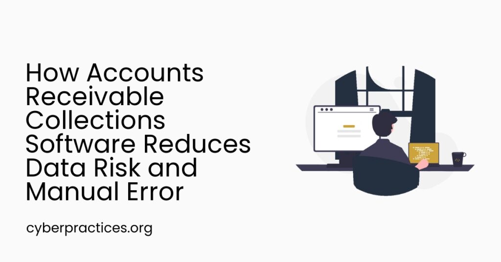 How Accounts Receivable Collections Software Reduces Data Risk and Manual Error