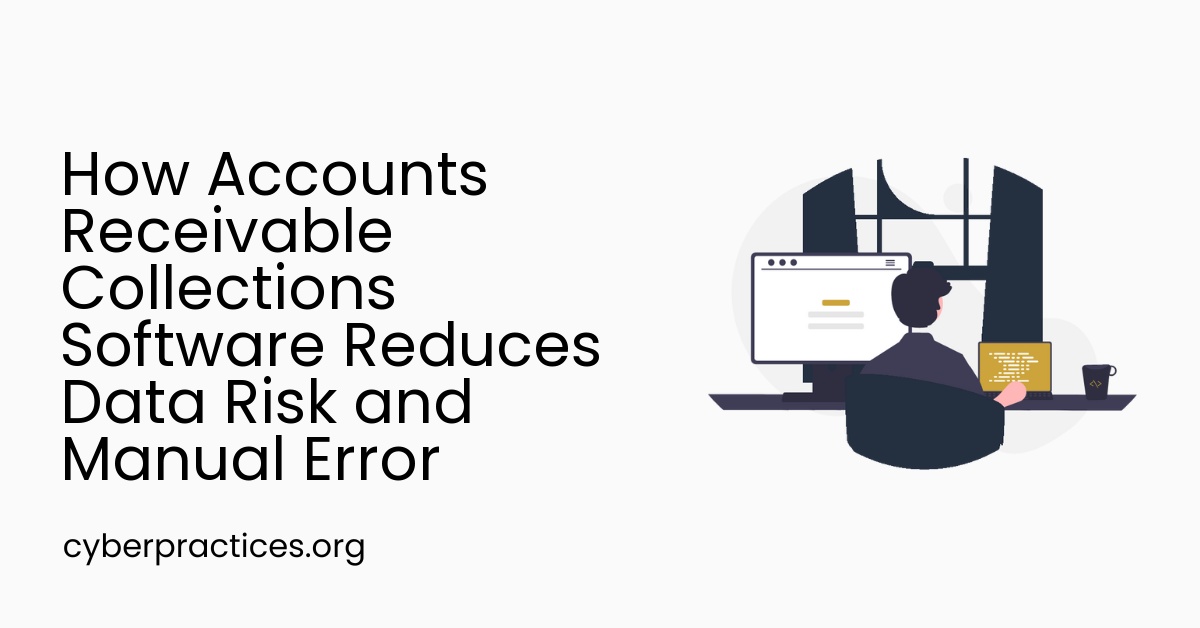 How Accounts Receivable Collections Software Reduces Data Risk and Manual Error
